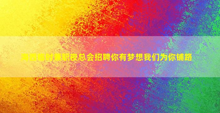 海西临时兼职夜总会招聘你有梦想我们为你铺路